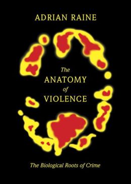 The Anatomy of Violence by Adrian Raine